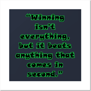 “Winning isn’t everything, but it beats anything that comes in second.” Posters and Art